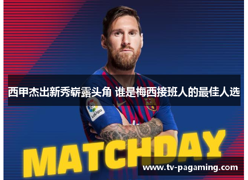 西甲杰出新秀崭露头角 谁是梅西接班人的最佳人选