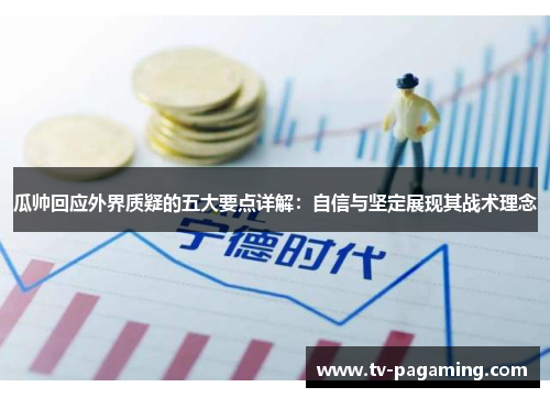 瓜帅回应外界质疑的五大要点详解：自信与坚定展现其战术理念