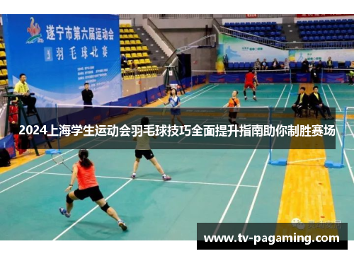 2024上海学生运动会羽毛球技巧全面提升指南助你制胜赛场