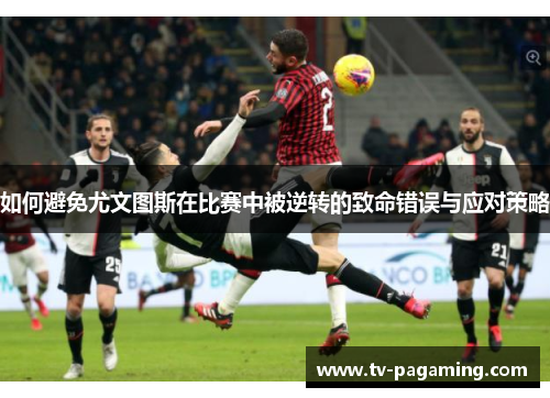 如何避免尤文图斯在比赛中被逆转的致命错误与应对策略