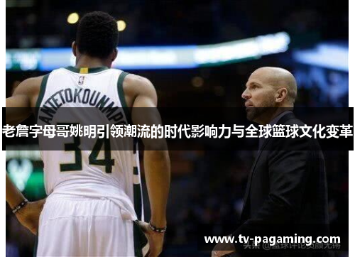 老詹字母哥姚明引领潮流的时代影响力与全球篮球文化变革
