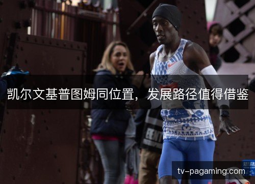 凯尔文基普图姆同位置，发展路径值得借鉴